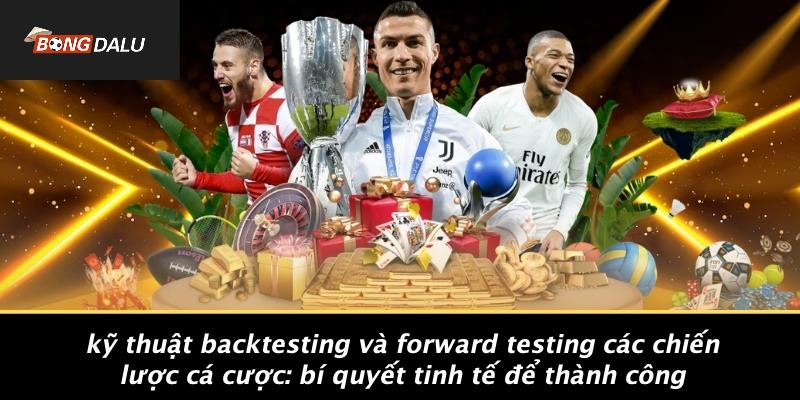Kỹ thuật backtesting và forward testing các chiến lược cá cược