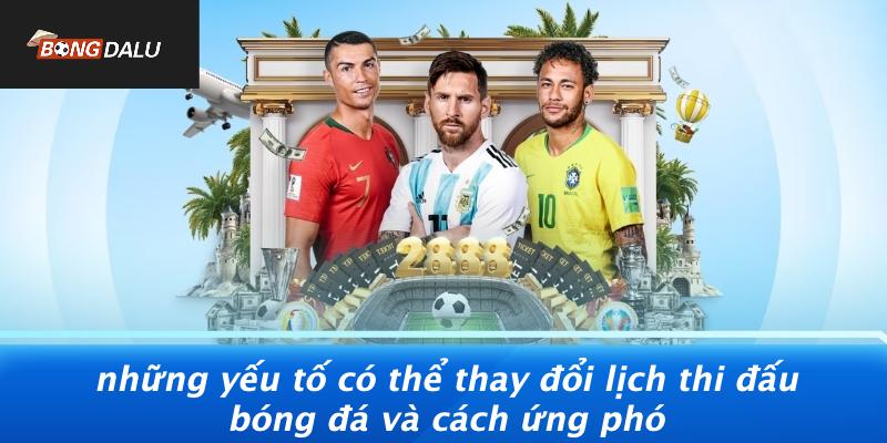 Những Yếu Tố Có Thể Thay Đổi Lịch Thi Đấu Bóng Đá Và Cách Ứng Phó