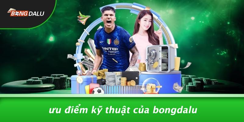 Ưu Điểm Kỹ Thuật Của Bongdalu