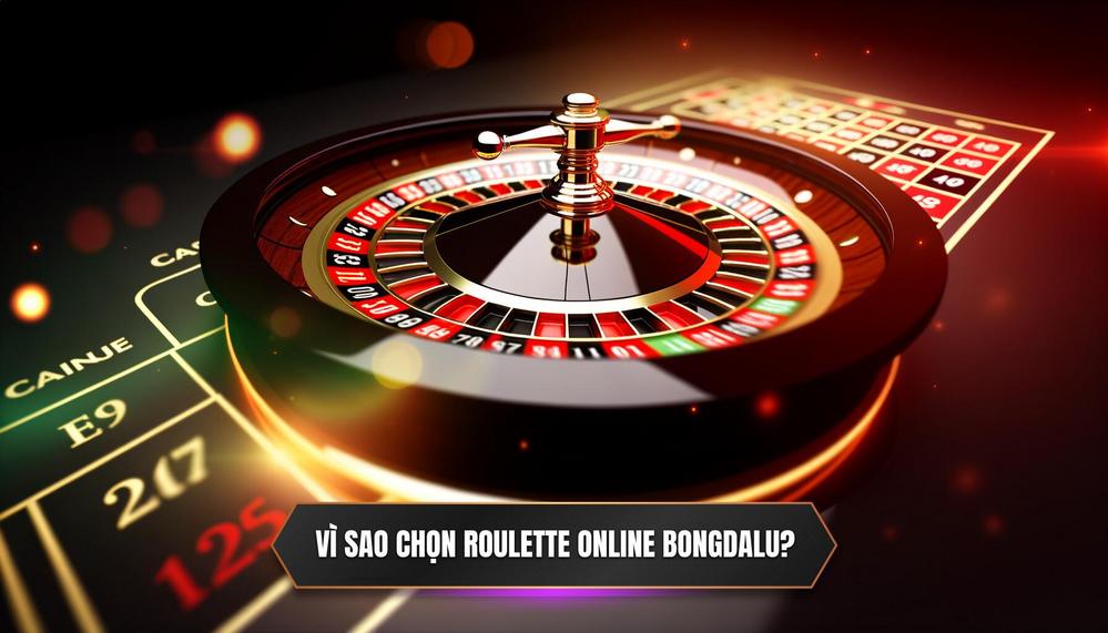 Tại Sao Nên Chọn Chơi Roulette Trực Tuyến Tại BONGDALU_